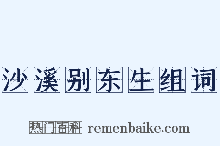 沙溪别东生组词是什么意思的图片